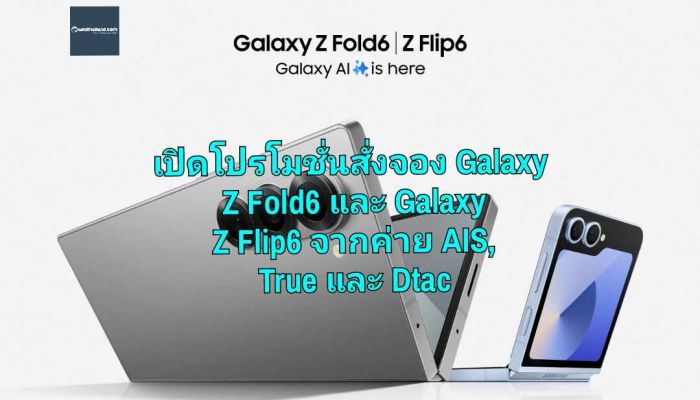 เปิดโปรโมชั่นสั่งจอง Galaxy Z Fold6 และ Galaxy Z Flip6 จากค่าย AIS, True และ Dtac 