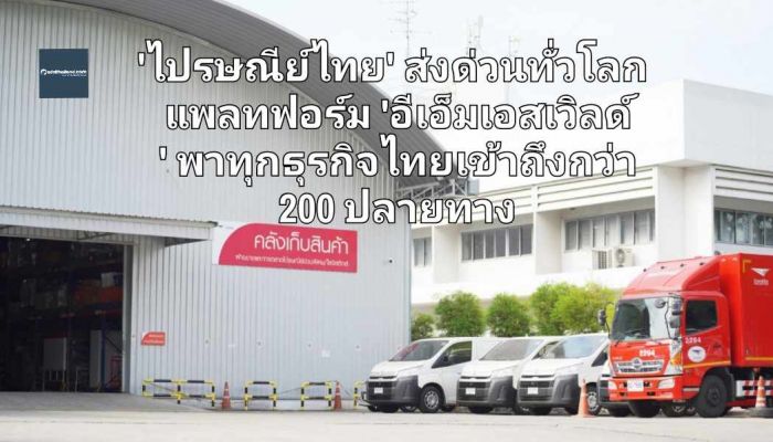 'ไปรษณีย์ไทย' ยุคอีคอมเมิร์ซและค้าขายข้ามแดนบูม ส่งด่วนทั่วโลกด้วยแพลทฟอร์ม 'อีเอ็มเอสเวิลด์ ' พาทุกธุรกิจไทยเข้าถึงกว่า 200 ปลายทาง