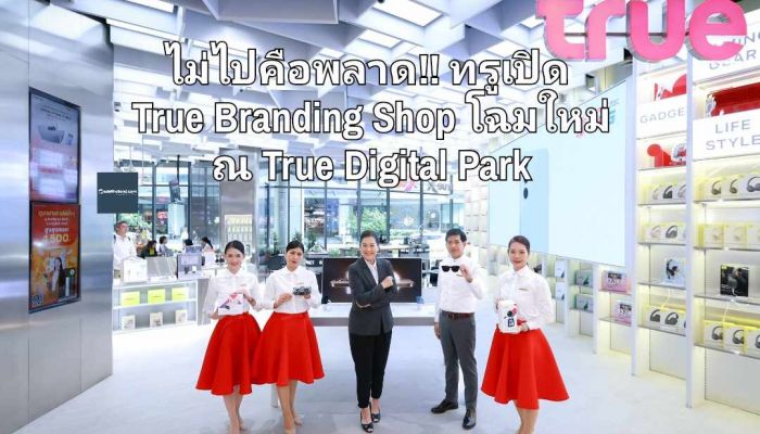 ไม่ไปคือพลาด!! ทรูเปิด True Branding Shop โฉมใหม่ แรงบันดาลใจให้ชีวิตยุคดิจิทัล ณ True Digital Park