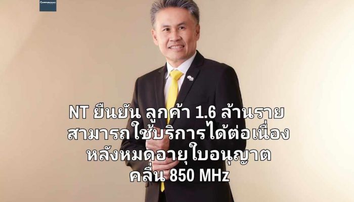 NT ยืนยันซิมไม่ดับ ลูกค้า 1.6 ล้านราย สามารถใช้บริการได้ต่อเนื่องหลังหมดอายุใบอนุญาต คลื่น 850 MHz 