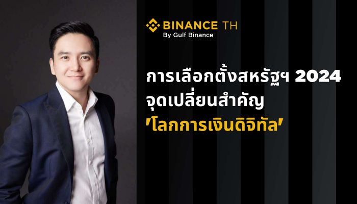 BINANCE TH เผยเลือกตั้งสหรัฐฯ 2024 คือจุดเปลี่ยนสำคัญของโลกการเงินดิจิทัล