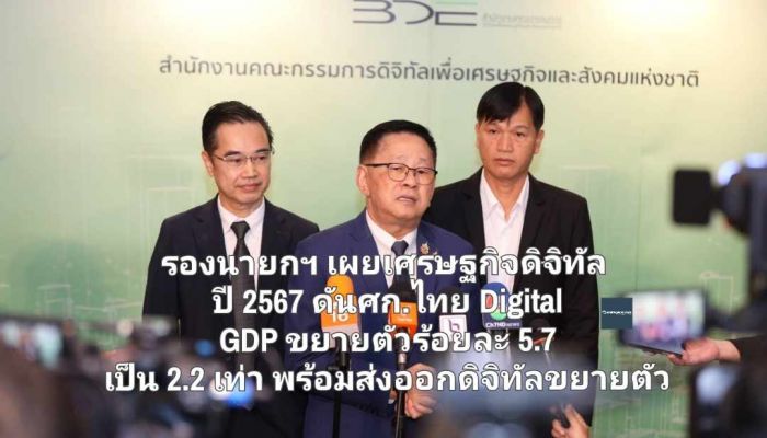 รองนายกฯ ประเสริฐ เผยเศรษฐกิจดิจิทัล ปี 2567 ดันศก.ไทย Digital GDP ขยายตัว ร้อยละ 5.7 คิดเป็น  2.2 เท่า ส่งออกดิจิทัลขยายตัวด้วยร้อยละ 17.2