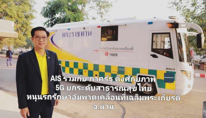 AIS ร่วมกับ ภาครัฐ ดึงศักยภาพ 5G ยกระดับสาธารณสุขไทย หนุนรถรักษาอัมพาตเคลื่อนที่เฉลิมพระเกียรติ จ.น่าน