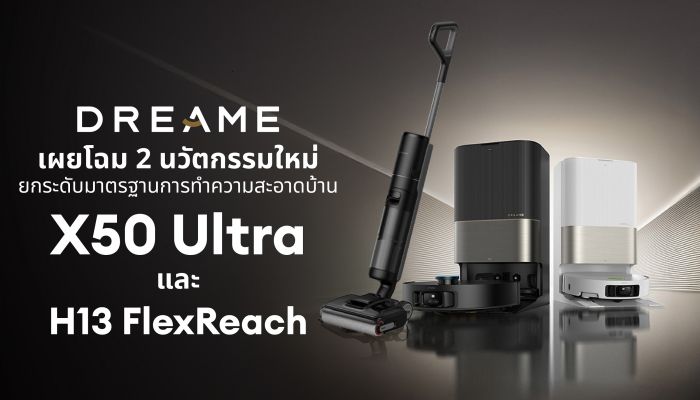 ดรีมมี เปิดตัวสองหุ่นยนต์อัจฉริยะ X50 Ultra และ H13 FlexReach ครบเครื่องเรื่องความสะอาด