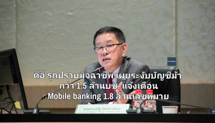 ดีอี รุกปราบมิจฉาชีพ เผยระงับบัญชีม้า กว่า 1.5 ล้านบัญชี แจ้งเตือน Mobile banking แล้ว 1.8 ล้านหมายเลข