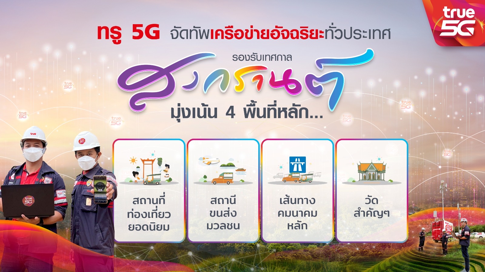 สงกรานต์นี้ ทรู 5G จัดทัพเครือข่ายอัจฉริยะทั่วประเทศ เน้น 4 พื้นที่หลัก สถานที่ท่องเที่ยว สถานีขนส่ง เส้นทางคมนาคม และวัดสำคัญ ร่วมสาดความสุข สนุก ไหลลื่น ไม่มีสะดุด ตอกย้ำคบกับทรู ดียิ่งกว่า เร็ว ครบ แรง ล้ำ