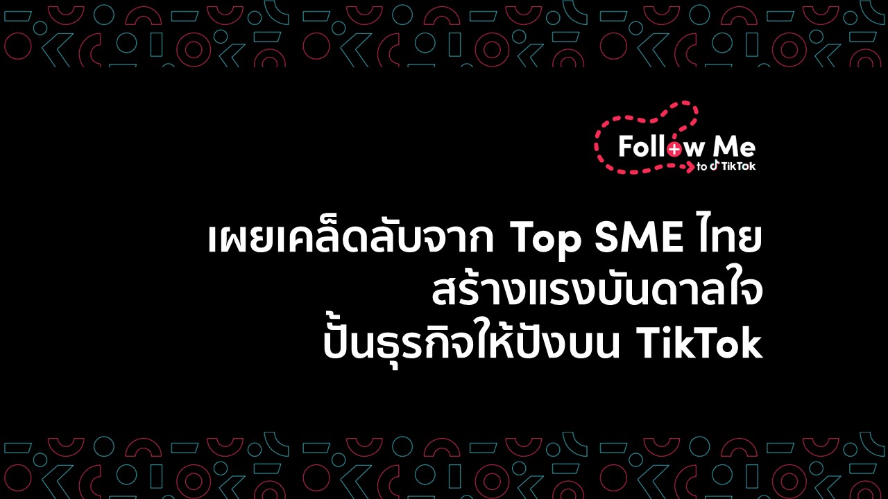 เผยเคล็ดลับจาก Top SME ไทย สร้างแรงบันดาลใจปั้นธุรกิจให้ปังบน TikTok