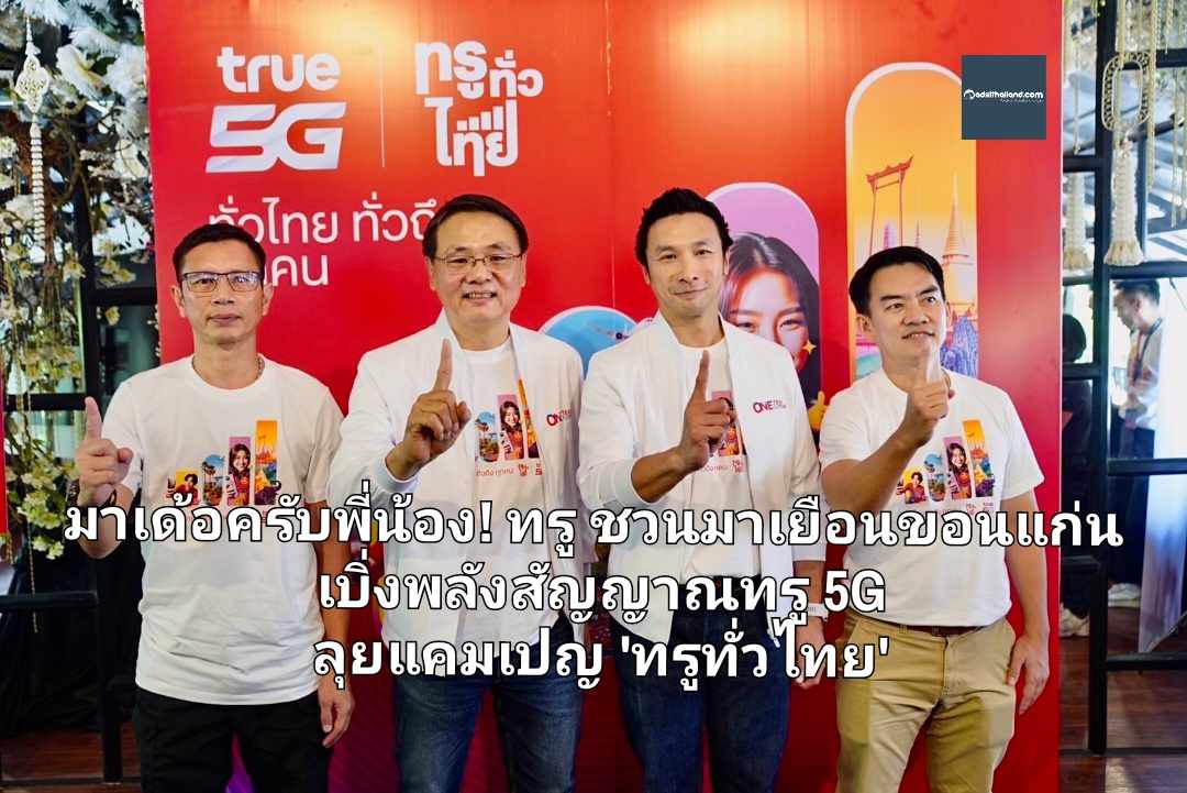 มาเด้อครับพี่น้อง! ทรู ชวนมาเยือนขอนแก่น เบิ่งพลังสัญญาณทรู 5G ลุยแคมเปญ 'ทรูทั่วไทย' ทั่วไทย ทั่วถึง ทุกคน