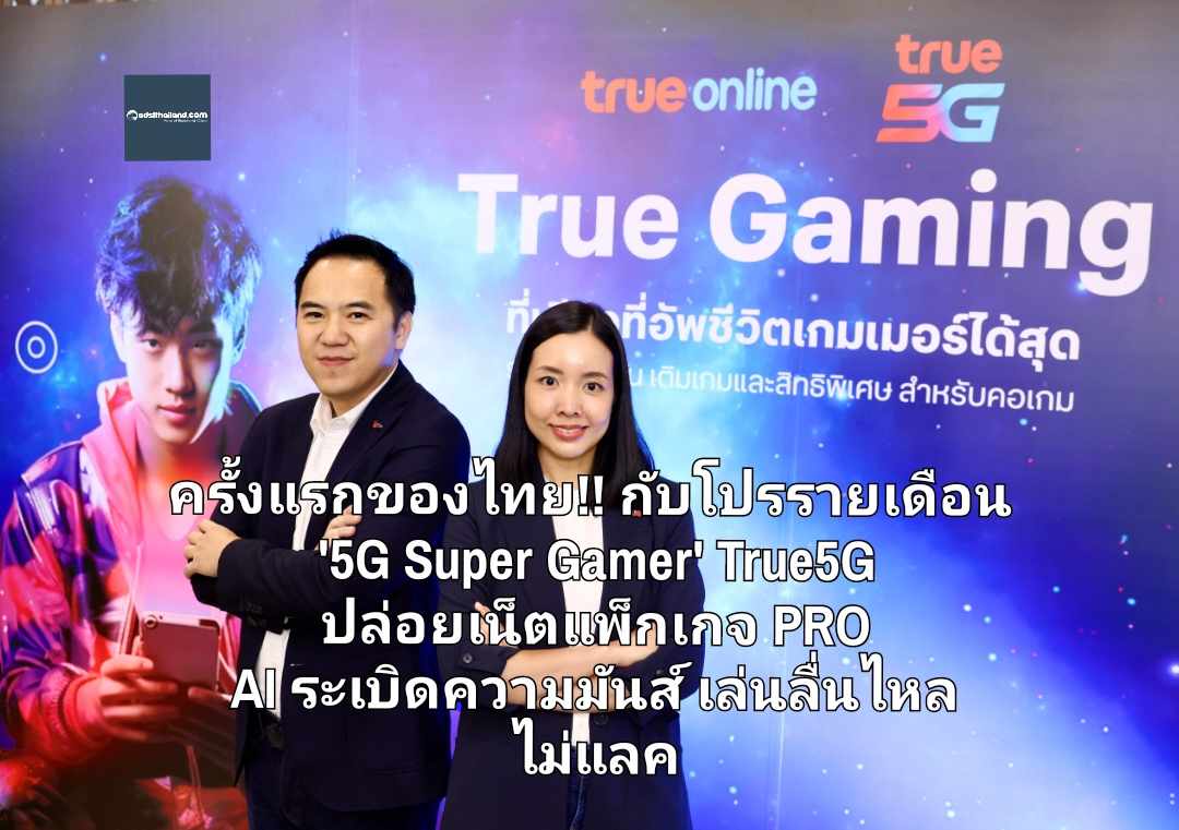 ครั้งแรกของไทย!! กับโปรรายเดือน '5G Super Gamer' True5G ปล่อยเน็ตแพ็กเกจ PRO AI ระเบิดความมันส์  เล่นลื่นไหล ไม่แลค 
