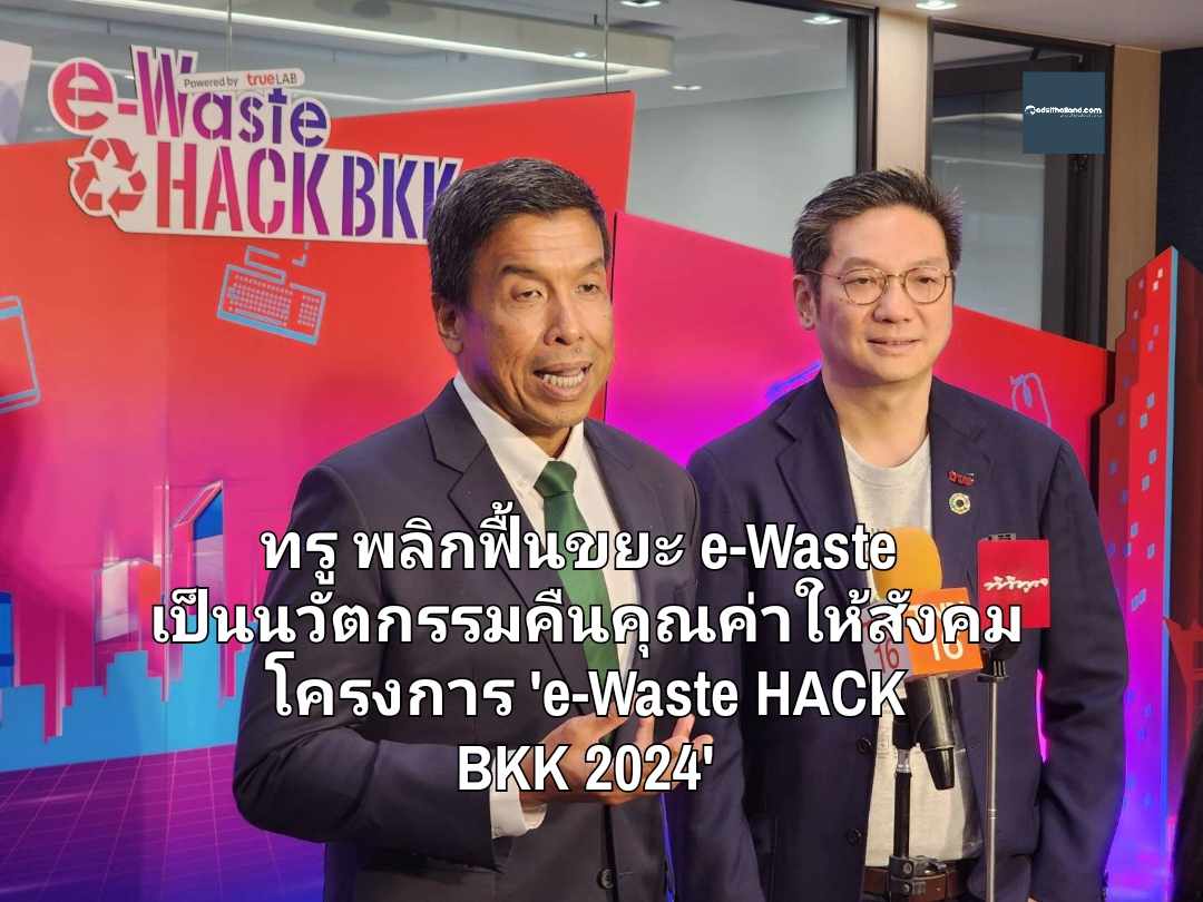 เพื่อชีวิตที่ดีของคนกรุงเทพฯ..ทรู พลิกฟื้นขยะ e-Waste เป็นนวัตกรรมคืนคุณค่าให้สังคม ในโครงการ 'e-Waste HACK BKK 2024' 