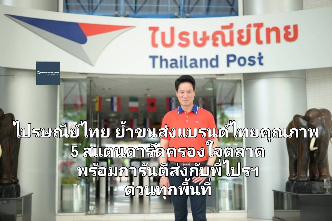 ไปรษณีย์ไทย ย้ำที่สุดขนส่งแบรนด์ไทยคุณภาพ 5 สแตนดาร์ด พร้อมการันตีส่งกับพี่ไปรฯ ด่วนทุกพื้นที่