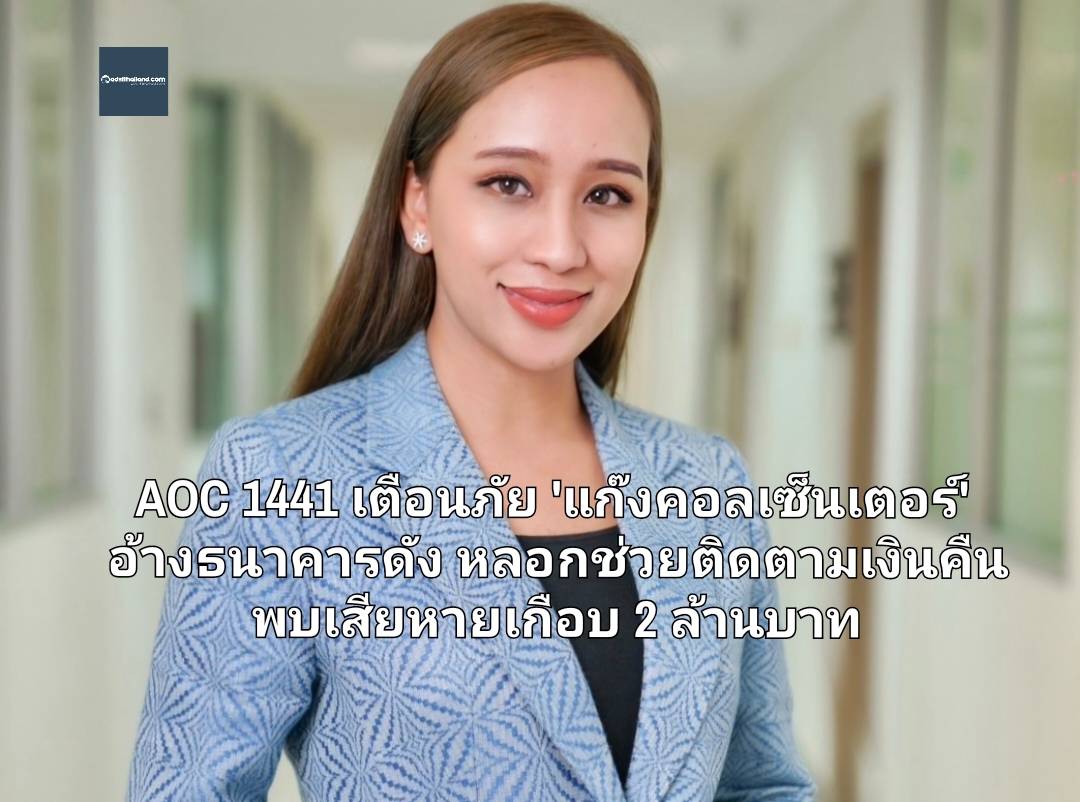 AOC 1441 เตือนภัย 'แก๊งคอลเซ็นเตอร์' อ้างธนาคารดัง หลอกติดตามเงินคืน พบเสียหายเกือบ 2 ล้านบาท  