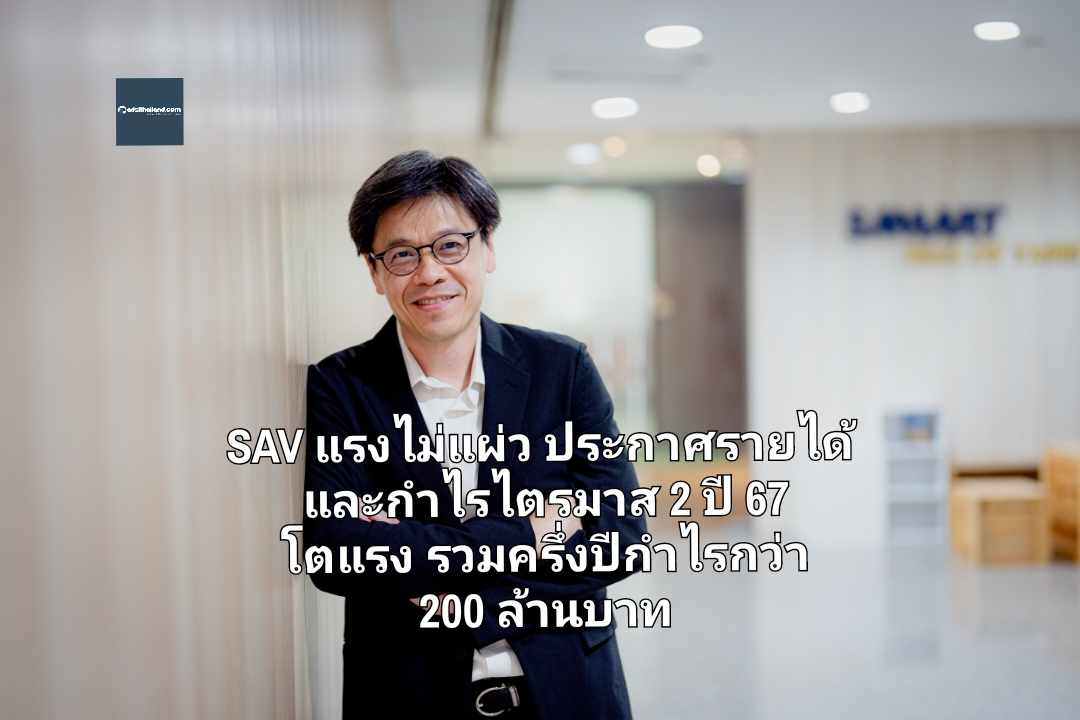 SAV แรงไม่แผ่ว ประกาศรายได้และกำไรไตรมาส 2 ปี 67 โตแรง รวมครึ่งปีกำไรกว่า 200 ล้านบาท