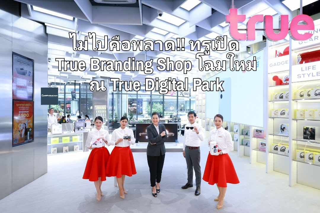 ไม่ไปคือพลาด!! ทรูเปิด True Branding Shop โฉมใหม่ แรงบันดาลใจให้ชีวิตยุคดิจิทัล ณ True Digital Park