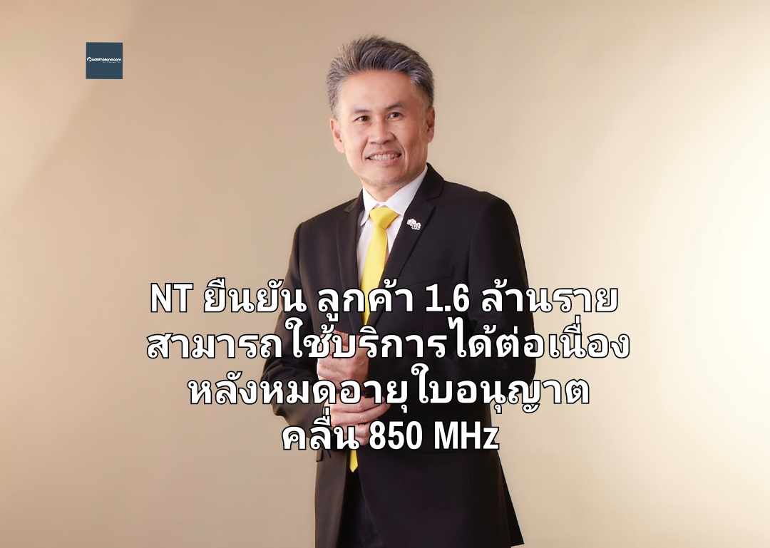 NT ยืนยันซิมไม่ดับ ลูกค้า 1.6 ล้านราย สามารถใช้บริการได้ต่อเนื่องหลังหมดอายุใบอนุญาต คลื่น 850 MHz 