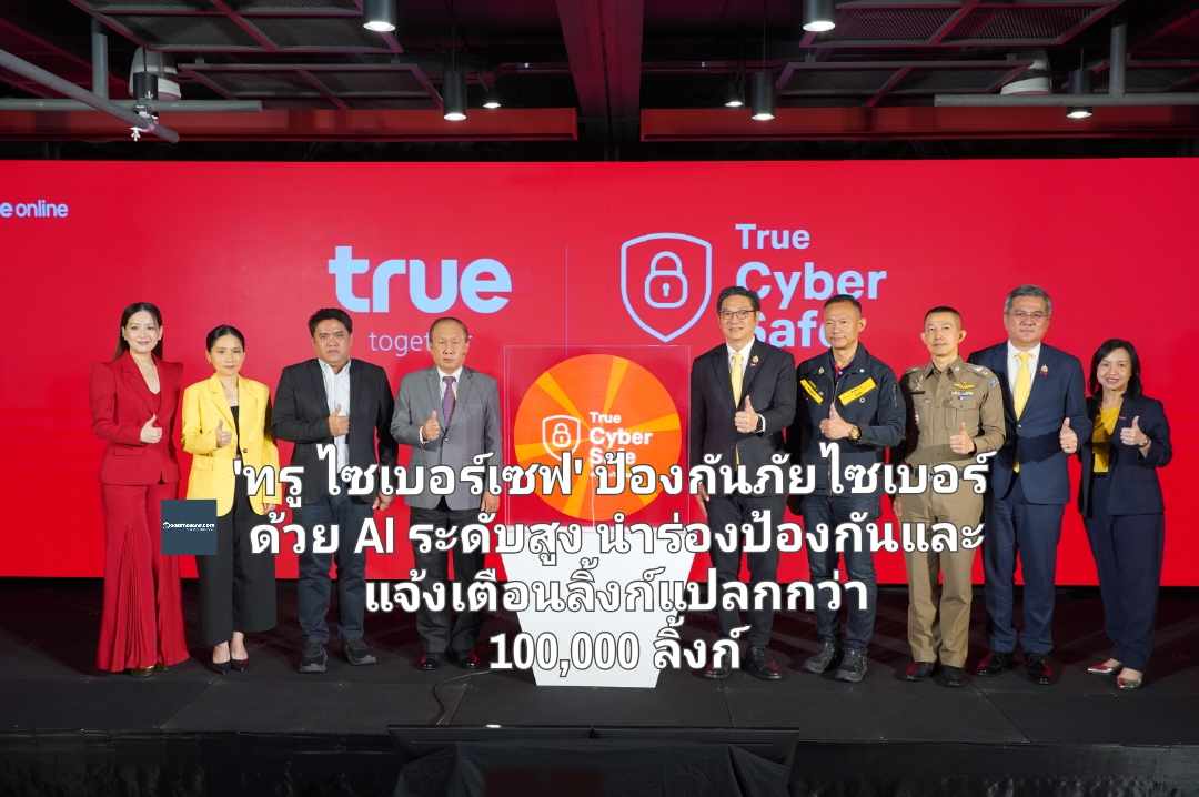 'ทรู ไซเบอร์เซฟ – True CyberSafe' ป้องกันภัยไซเบอร์ด้วย AI ระดับสูง นำร่องป้องกันและแจ้งเตือนลิ้งก์แปลกปลอมแล้วกว่า 100,000 ลิ้งก์