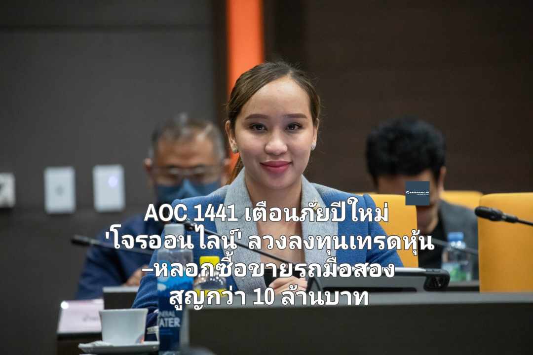 AOC 1441 เตือนภัยรับปีใหม่ 'โจรออนไลน์' ลวงลงทุนเทรดหุ้น –หลอกซื้อขายรถมือสอง ก่อนเชิดเงินหนี สูญกว่า 10 ล้านบาท