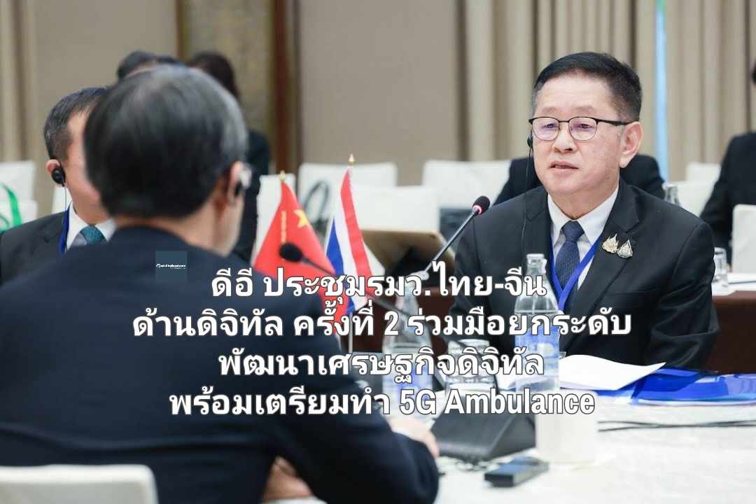 ดีอี ประชุมรมว.ไทย-จีน  ด้านดิจิทัล ครั้งที่ 2 ร่วมมือยกระดับ  พัฒนาเศรษฐกิจดิจิทัล  พร้อมเตรียมทำ 5G Ambulance